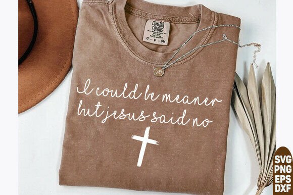 I Could Be Meaner but Jesus Said No PNG T-Shirt Designs