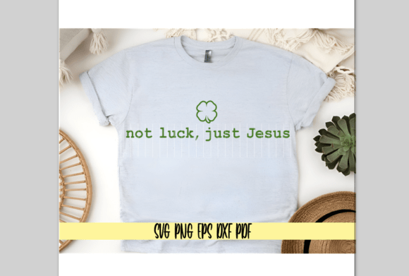 Not Luck, Just Jesus Saint Patty’s Day T-Shirt Designs